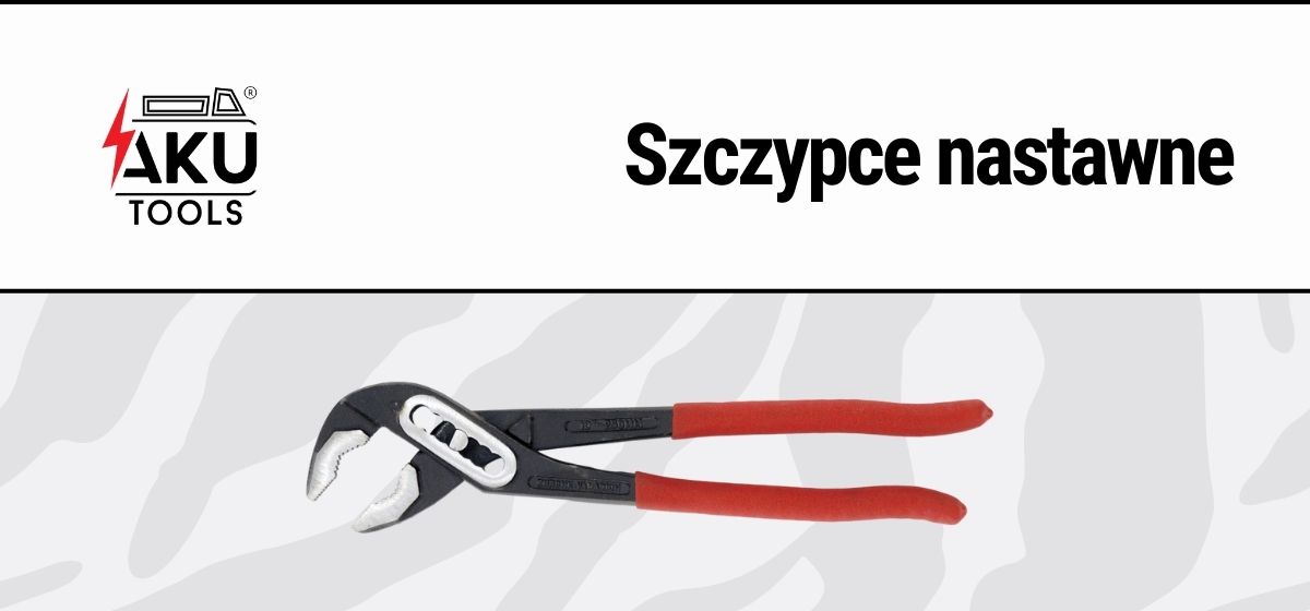 Szczypce nastawne - nowość Aku Tools